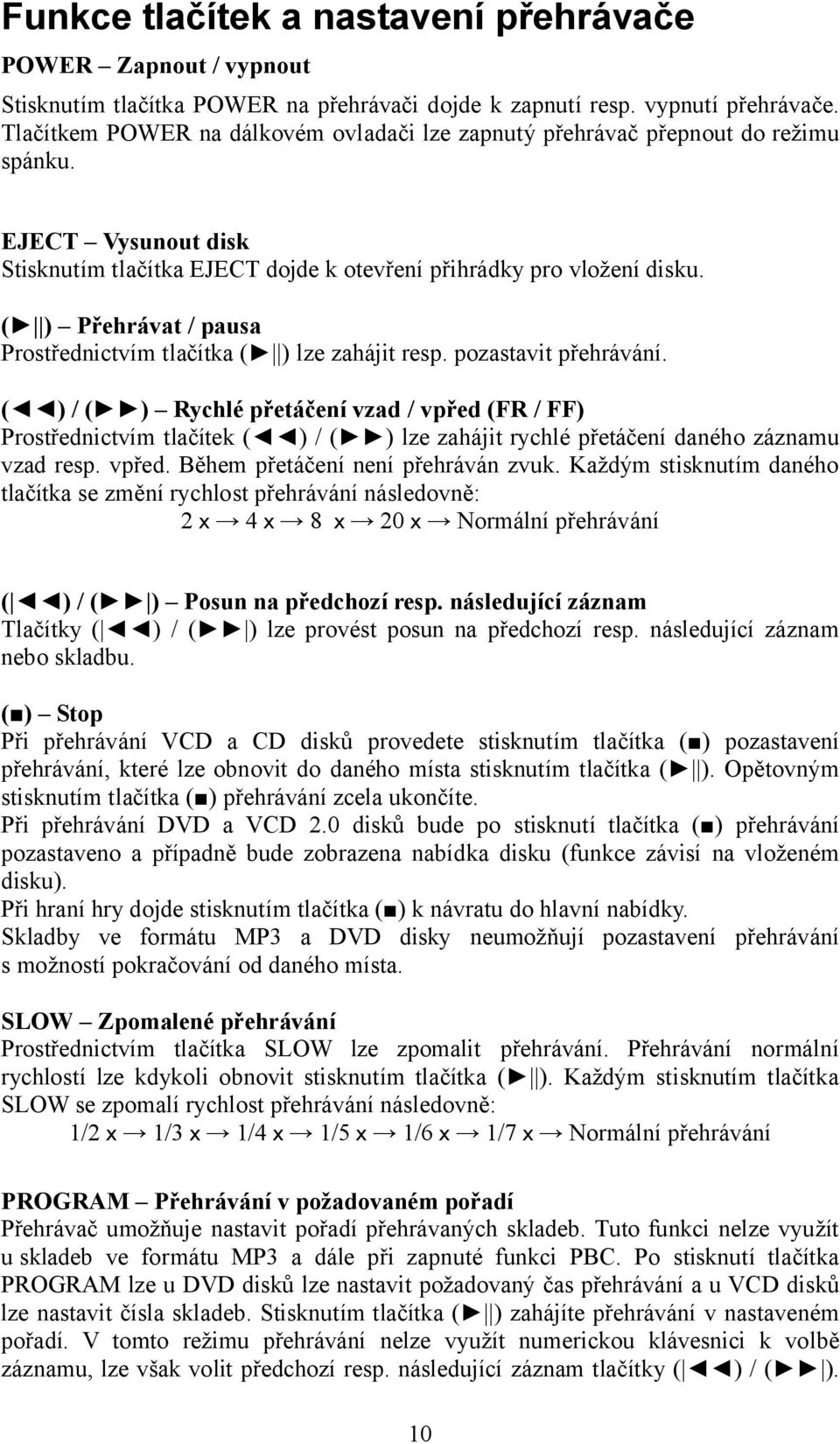 ( ) Přehrávat / pausa Prostřednictvím tlačítka ( ) lze zahájit resp. pozastavit přehrávání.