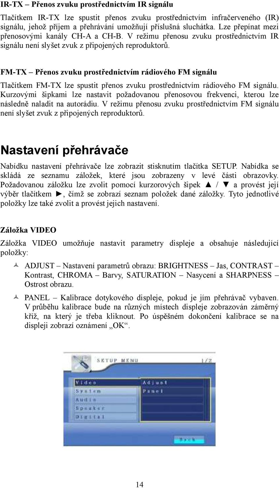 FM-TX Přenos zvuku prostřednictvím rádiového FM signálu Tlačítkem FM-TX lze spustit přenos zvuku prostřednictvím rádiového FM signálu.