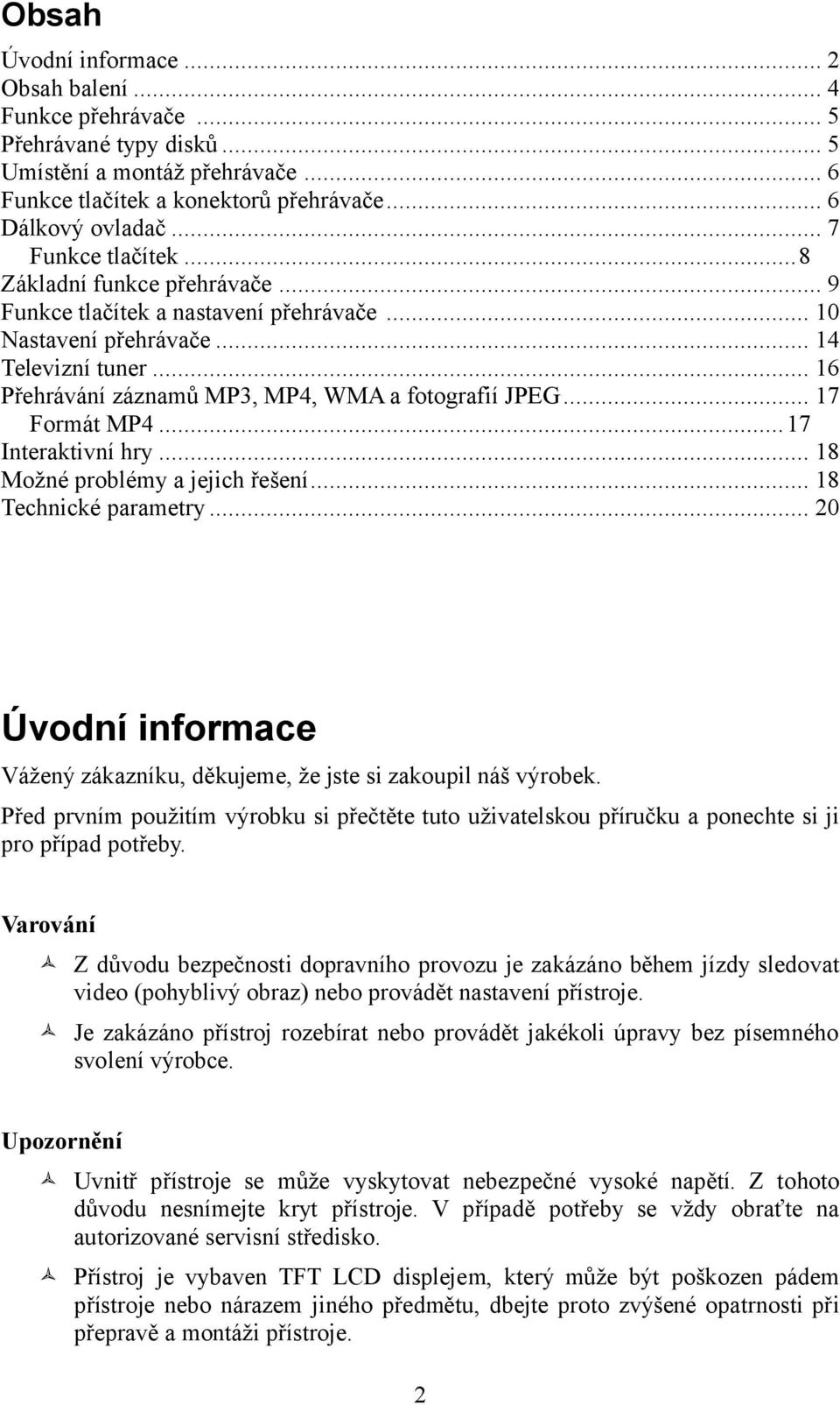 .. 17 Formát MP4...17 Interaktivní hry... 18 Možné problémy a jejich řešení... 18 Technické parametry... 20 Úvodní informace Vážený zákazníku, děkujeme, že jste si zakoupil náš výrobek.