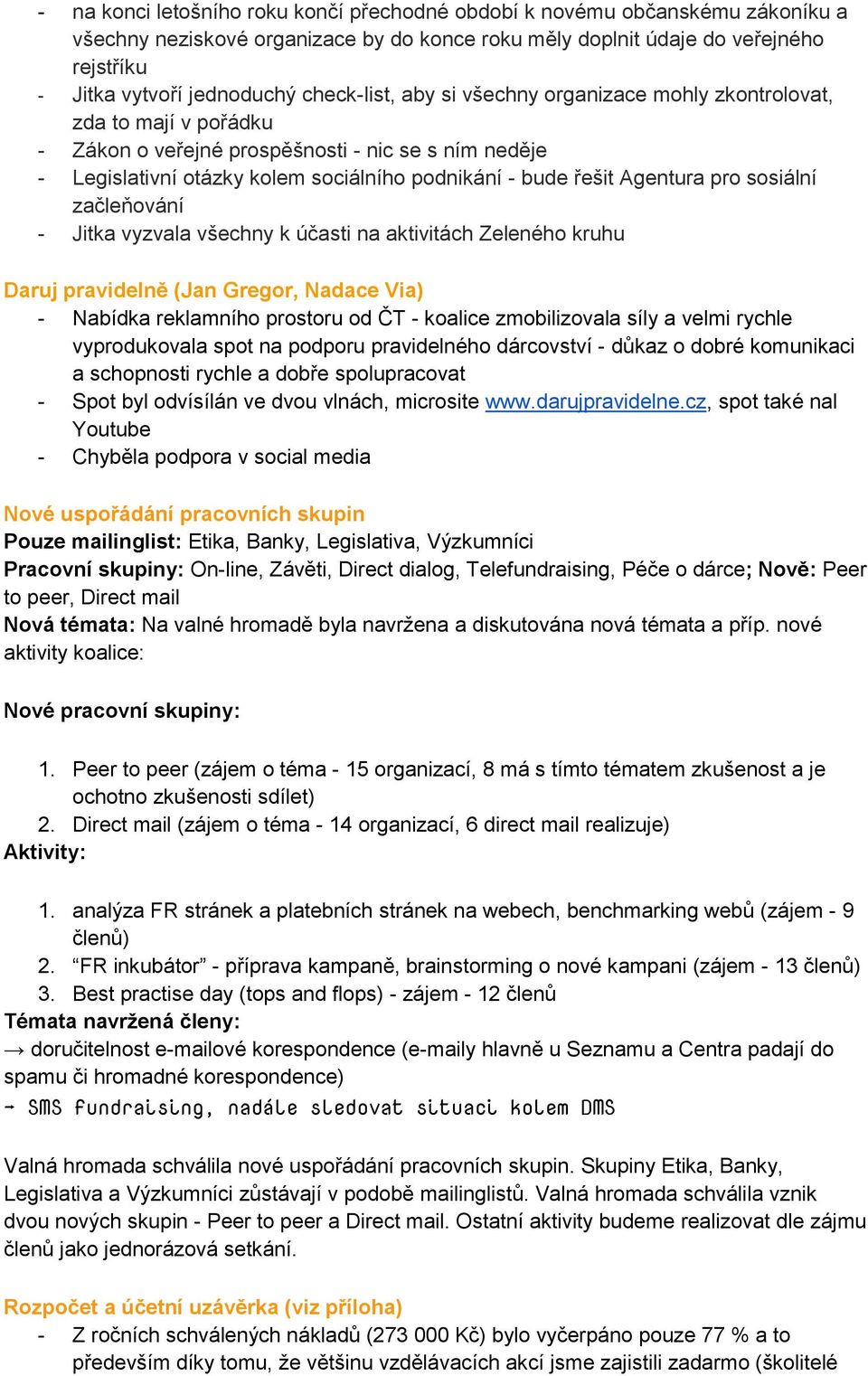 Agentura pro sosiální začleňování - Jitka vyzvala všechny k účasti na aktivitách Zeleného kruhu Daruj pravidelně (Jan Gregor, Nadace Via) - Nabídka reklamního prostoru od ČT - koalice zmobilizovala