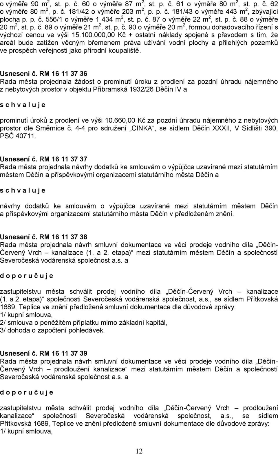 000,00 Kč + ostatní náklady spojené s převodem s tím, že areál bude zatížen věcným břemenem práva užívání vodní plochy a přilehlých pozemků ve prospěch veřejnosti jako přírodní koupaliště. Usnesení č.