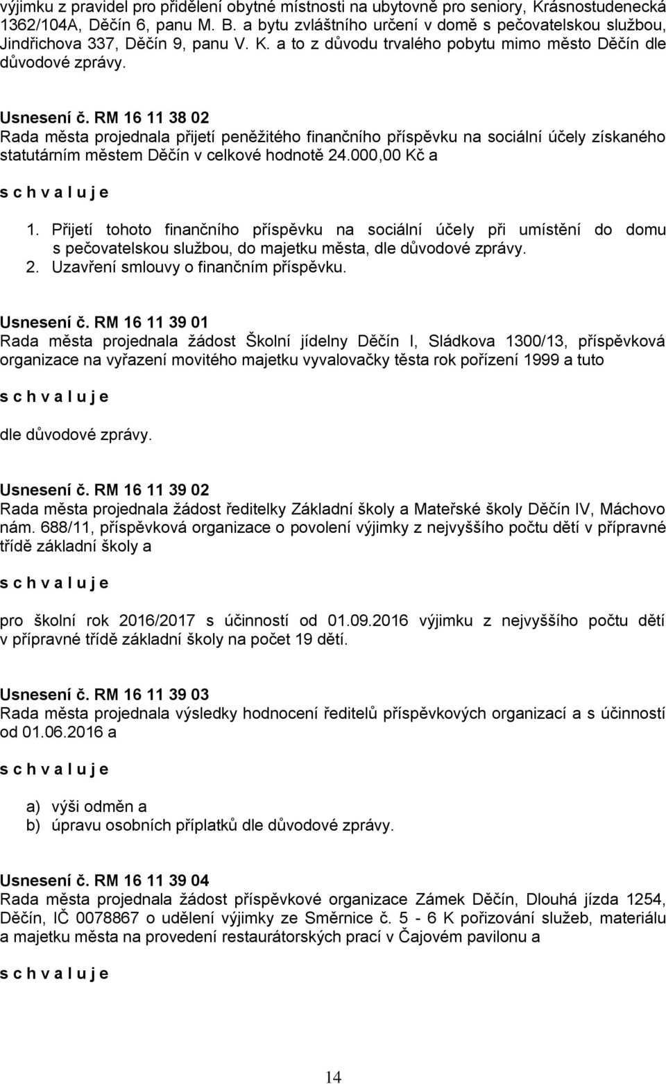 RM 16 11 38 02 Rada města projednala přijetí peněžitého finančního příspěvku na sociální účely získaného statutárním městem Děčín v celkové hodnotě 24.000,00 Kč a 1.