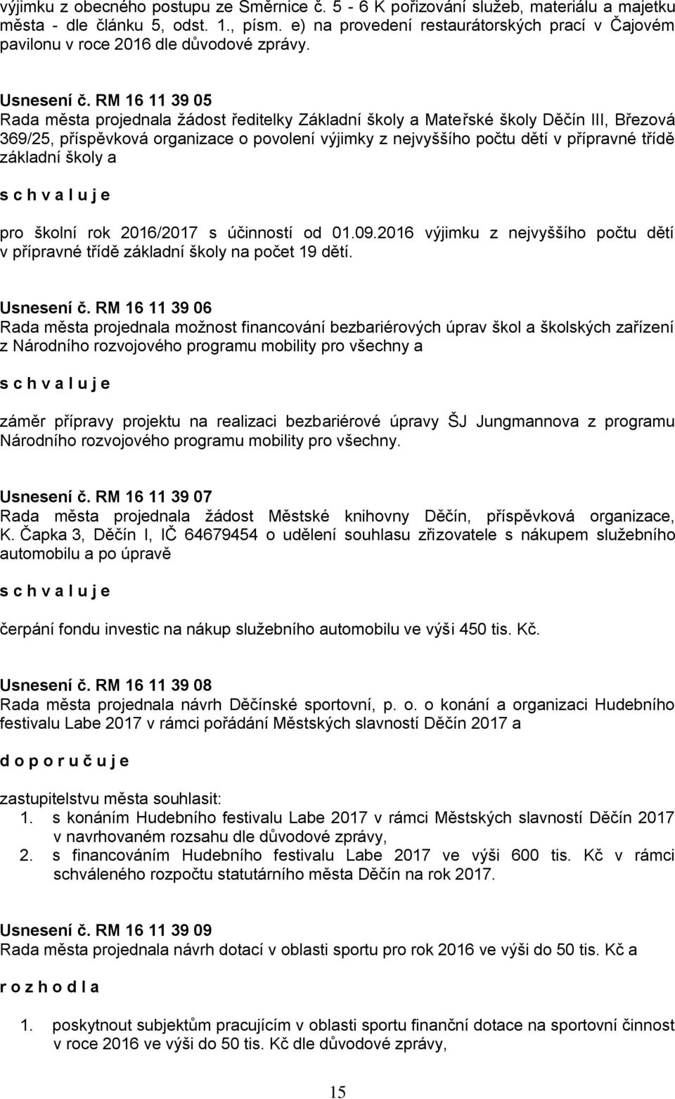 RM 16 11 39 05 Rada města projednala žádost ředitelky Základní školy a Mateřské školy Děčín III, Březová 369/25, příspěvková organizace o povolení výjimky z nejvyššího počtu dětí v přípravné třídě