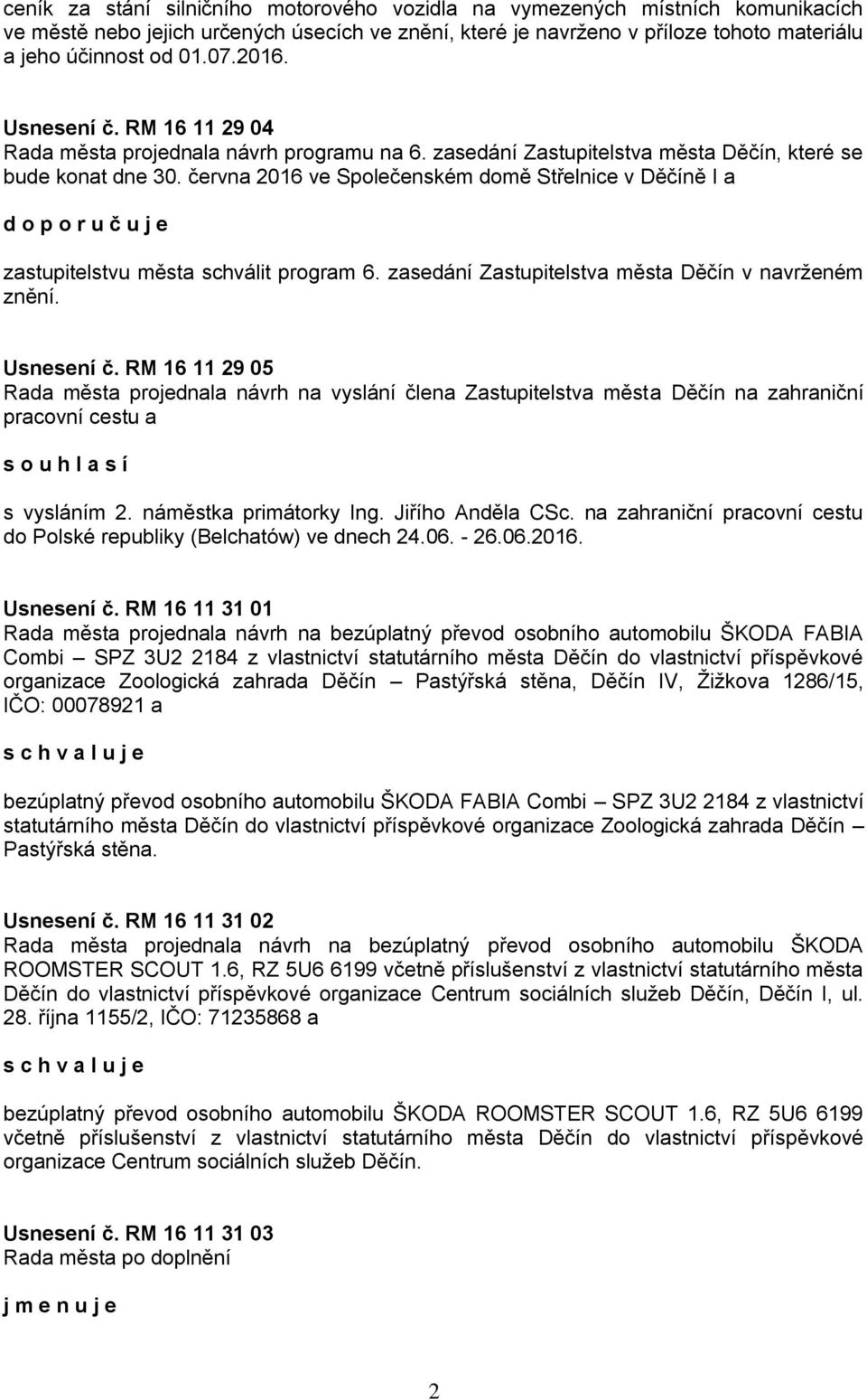 června 2016 ve Společenském domě Střelnice v Děčíně I a zastupitelstvu města schválit program 6. zasedání Zastupitelstva města Děčín v navrženém znění. Usnesení č.