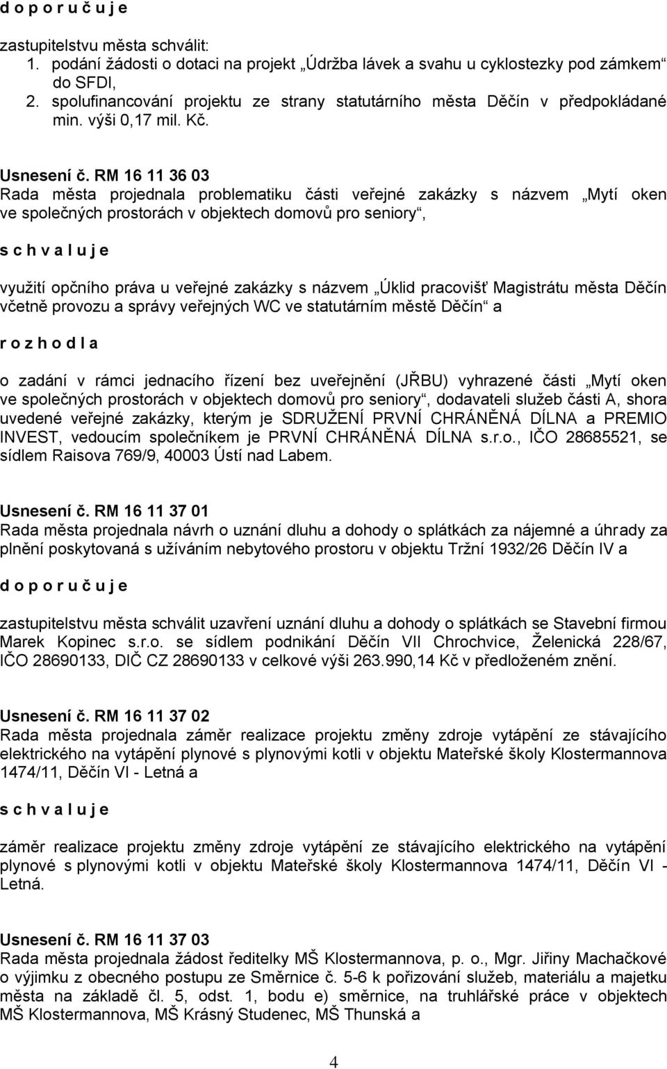 RM 16 11 36 03 Rada města projednala problematiku části veřejné zakázky s názvem Mytí oken ve společných prostorách v objektech domovů pro seniory, využití opčního práva u veřejné zakázky s názvem