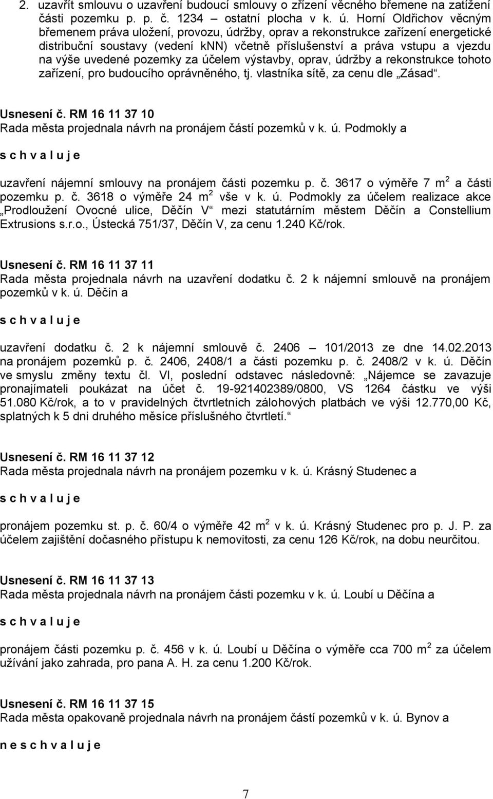 uvedené pozemky za účelem výstavby, oprav, údržby a rekonstrukce tohoto zařízení, pro budoucího oprávněného, tj. vlastníka sítě, za cenu dle Zásad. Usnesení č.