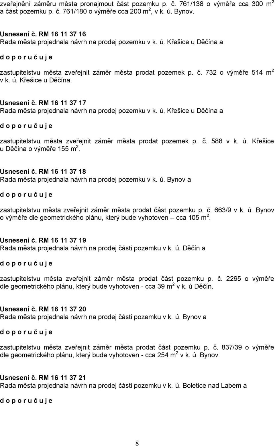 RM 16 11 37 17 Rada města projednala návrh na prodej pozemku v k. ú. Křešice u Děčína a zastupitelstvu města zveřejnit záměr města prodat pozemek p. č. 588 v k. ú. Křešice u Děčína o výměře 155 m 2.