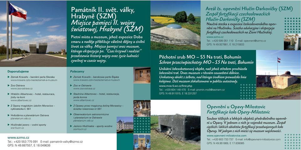 cz/o-meste/zamek-a-muzeum Zoo w Ostrawie www.zoo-ostrava.cz www.szmo.cz Tel.: +420 553 775 091 E-mail: pamatnik-valky@szmo.cz GPS: N 49.887557, E 18.049636 Památník II. svět.