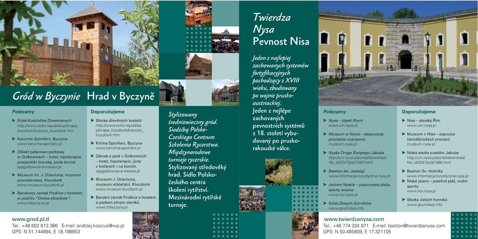 muzeum.kluczbork.pl Barokowy zamek Proślice z hotelem, w pobliżu Dolina słowików. www.hrbyczyna.pl Stezka dřevěných kostelů http://www.kolot.republika. pl/mapa_kluczbork/koscioly_ kluczbork.