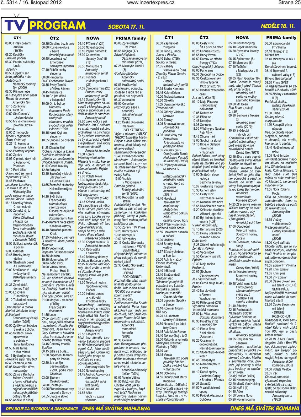 Německý rodinný film (2009) 0830 Říjnové nebe Je nutno jít za svým snem Třeba i do vesmíru Americký film 1015 Zprávičky 1030 Svět ČT 1050 StarDance V kolem dokola 1055 My všichni školou povinní