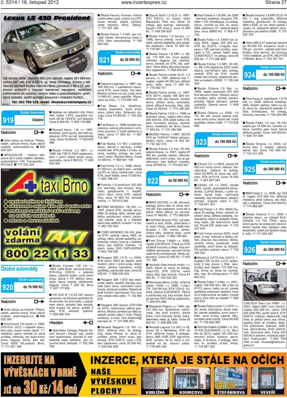 masážní funkcí Tel: 602 709 528, email: chvatal@realcompanycz 1367460 Auto-výkup za hotové Přepis, odtah, peníze ihned Auta všech značek wwwkoautocz, ( 608 030 304 SPOLEHLIVĚ - Osobní přeprava do 5