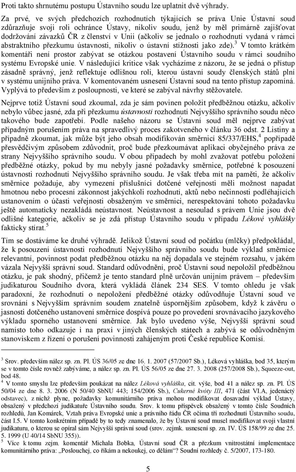 v Unii (ačkoliv se jednalo o rozhodnutí vydaná v rámci abstraktního přezkumu ústavnosti, nikoliv o ústavní stížnosti jako zde).