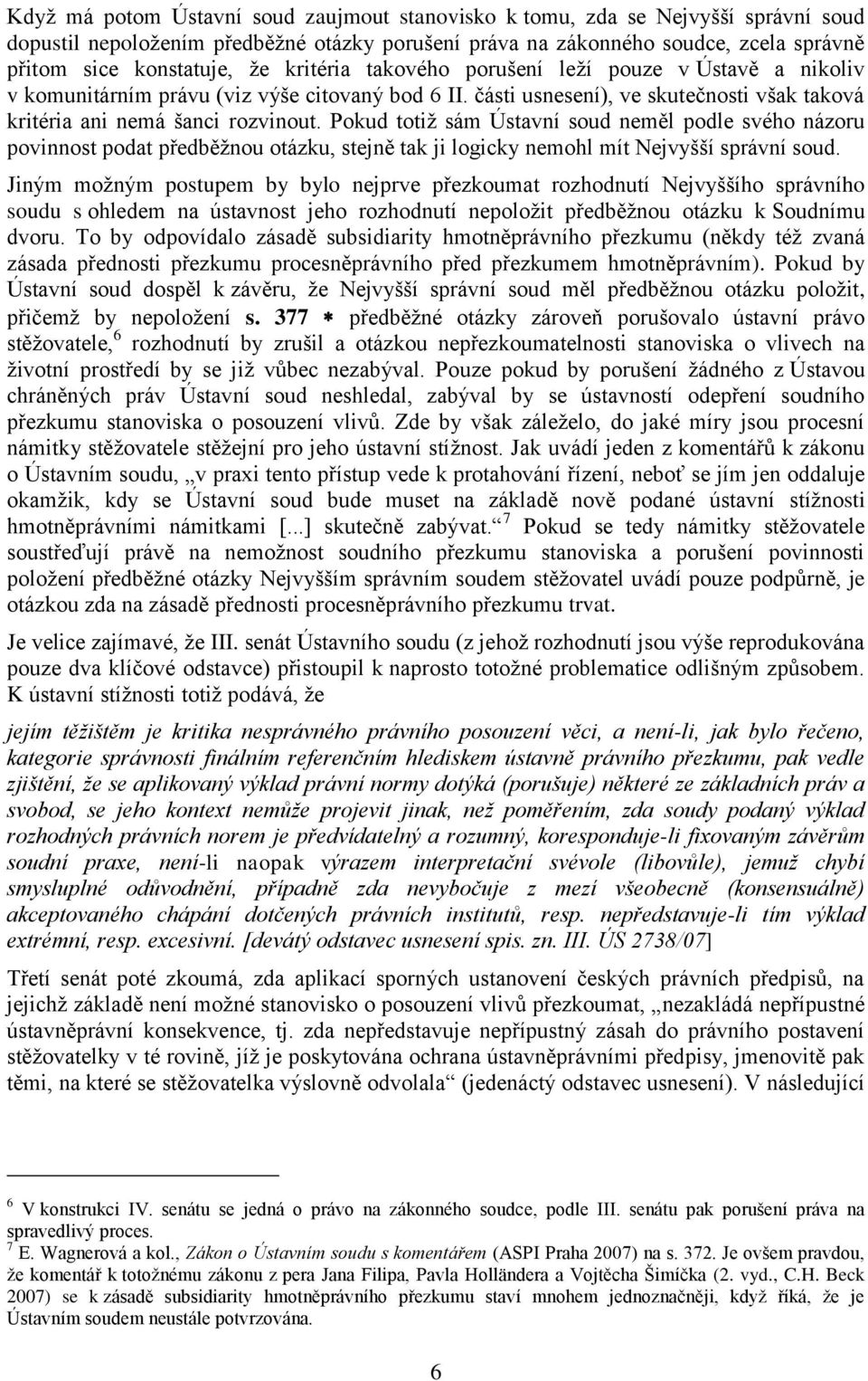 Pokud totiž sám Ústavní soud neměl podle svého názoru povinnost podat předběžnou otázku, stejně tak ji logicky nemohl mít Nejvyšší správní soud.