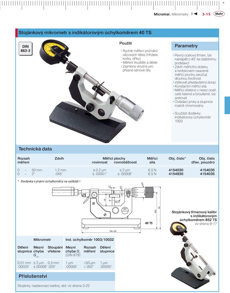 z nerez oeli, elé kalené a broušené, lze aretovat Indikátorový úhylkoměr 13 Rozsah Zdvih Měřií plohy Měřií Obj. číslo* Obj. číslo měření rovinnost rovnoběžnost síla dřev.