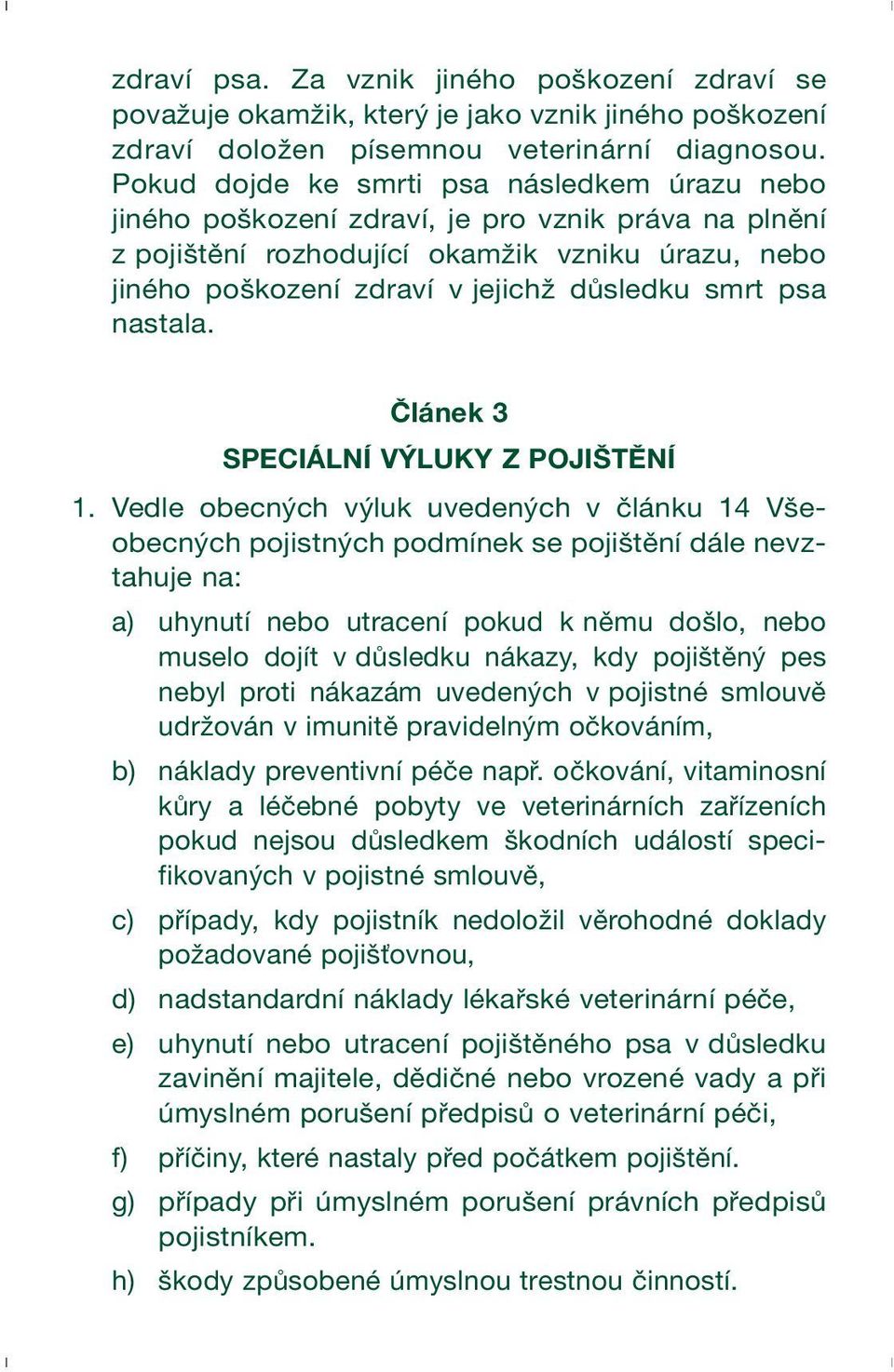 psa nastala. Článek 3 SPECIÁLNÍ VÝLUKY Z POJIŠTĚNÍ 1.