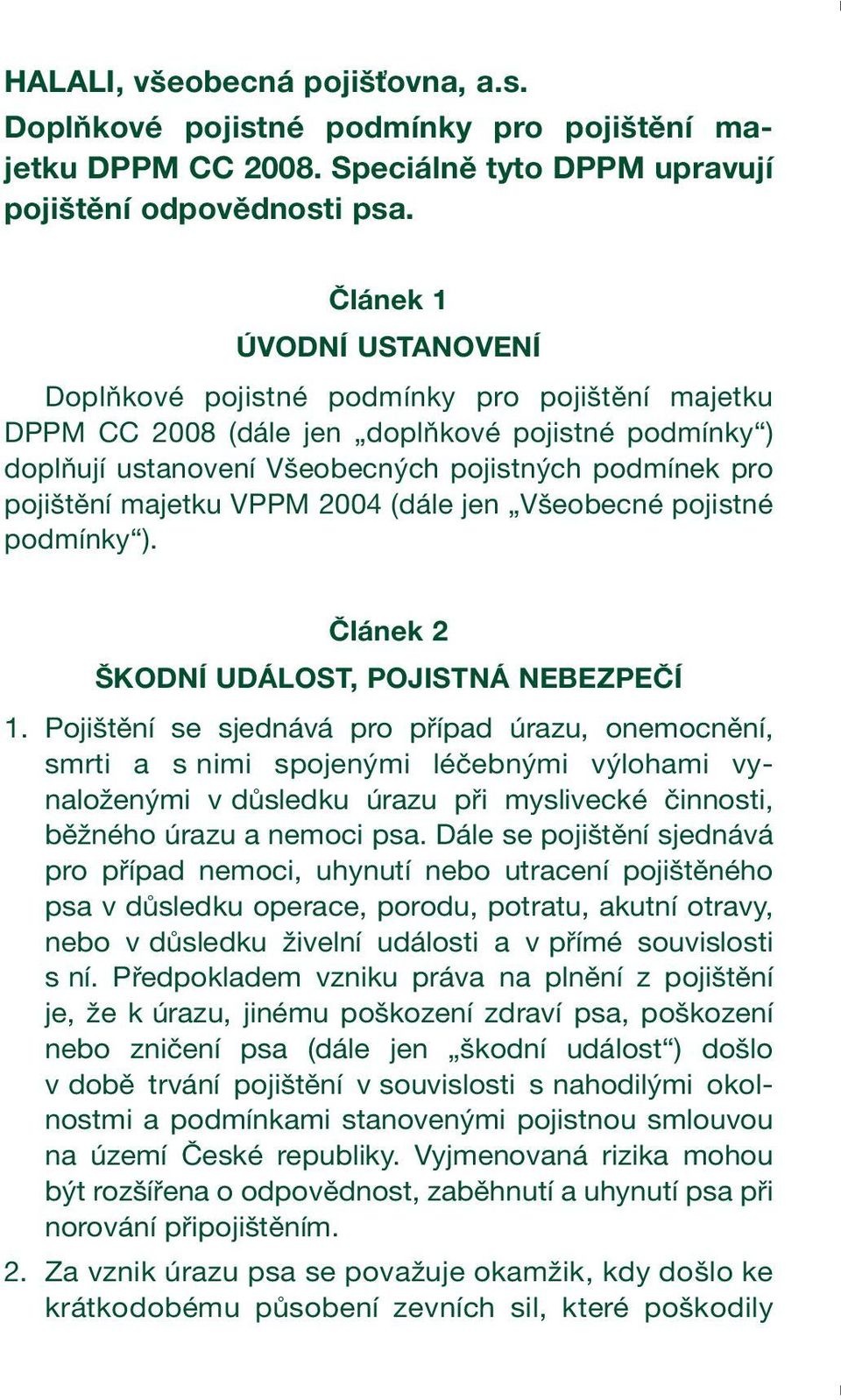 majetku VPPM 2004 (dále jen Všeobecné pojistné podmínky ). Článek 2 ŠKODNÍ UDÁLOST, POJISTNÁ NEBEZPEČÍ 1.