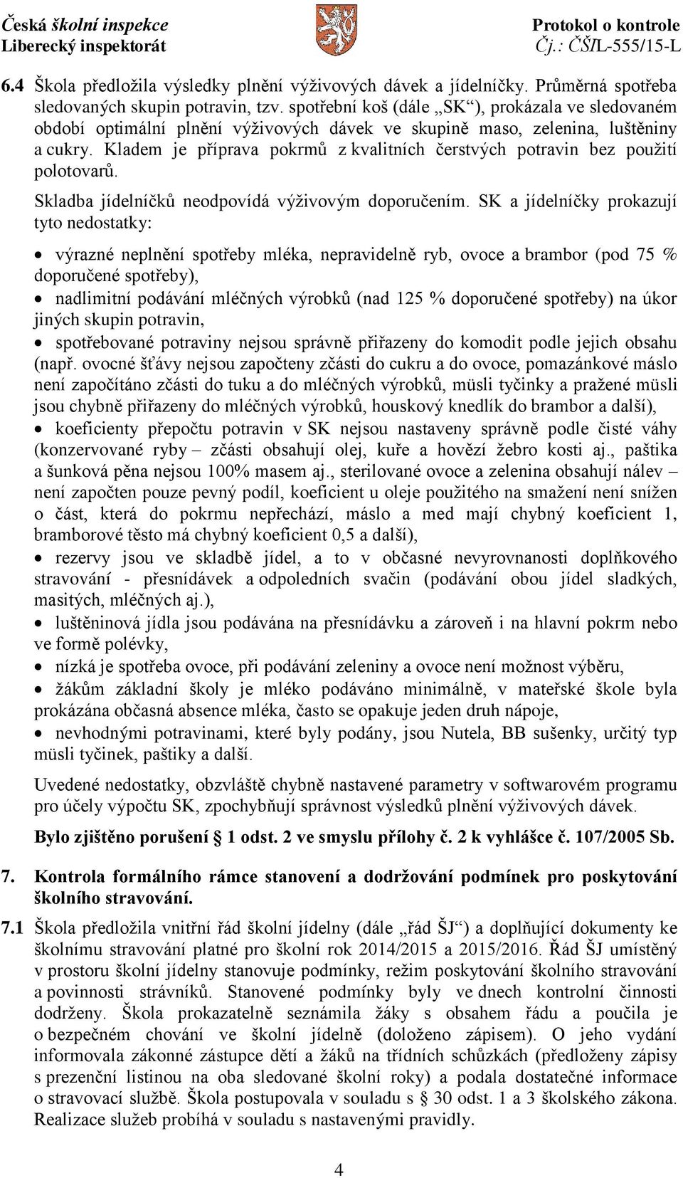 Kladem je příprava pokrmů z kvalitních čerstvých potravin bez použití polotovarů. Skladba jídelníčků neodpovídá výživovým doporučením.