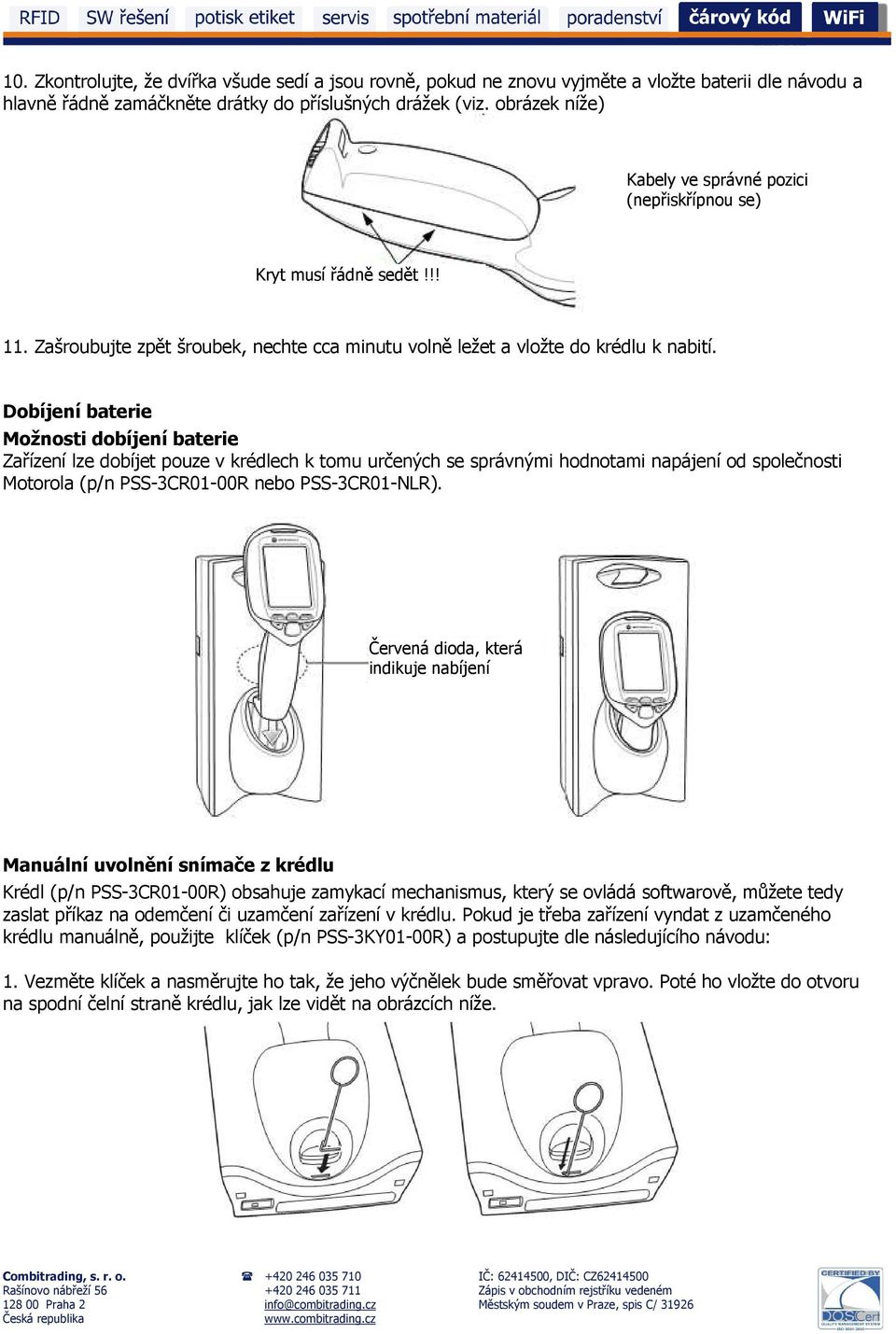 Dobíjení baterie Možnosti dobíjení baterie Zařízení lze dobíjet pouze v krédlech k tomu určených se správnými hodnotami napájení od společnosti Motorola (p/n PSS-3CR01-00R nebo PSS-3CR01-NLR).