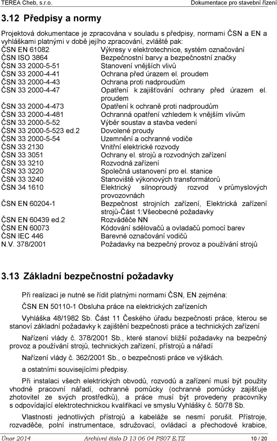 proudem ČSN 33 2000-4-43 Ochrana proti nadproudům ČSN 33 2000-4-47 Opatření k zajišťování ochrany před úrazem el.