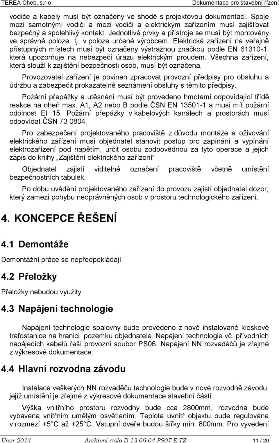 Elektrická zařízení na veřejně přístupných místech musí být označeny výstražnou značkou podle EN 61310-1, která upozorňuje na nebezpečí úrazu elektrickým proudem.