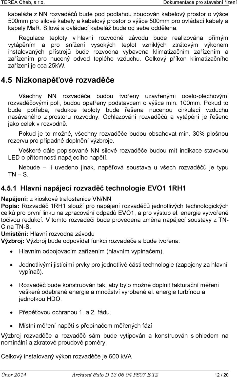 Regulace teploty v hlavní rozvodně závodu bude realizována přímým vytápěním a pro snížení vysokých teplot vzniklých ztrátovým výkonem instalovaných přístrojů bude rozvodna vybavena klimatizačním