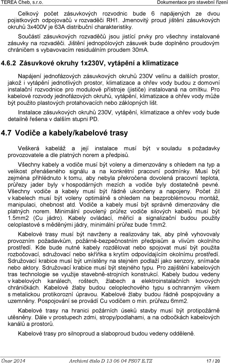 4.6.2 Zásuvkové okruhy 1x230V, vytápění a klimatizace Napájení jednofázových zásuvkových okruhů 230V velínu a dalších prostor, jakož i vytápění jednotlivých prostor, klimatizace a ohřev vody budou z