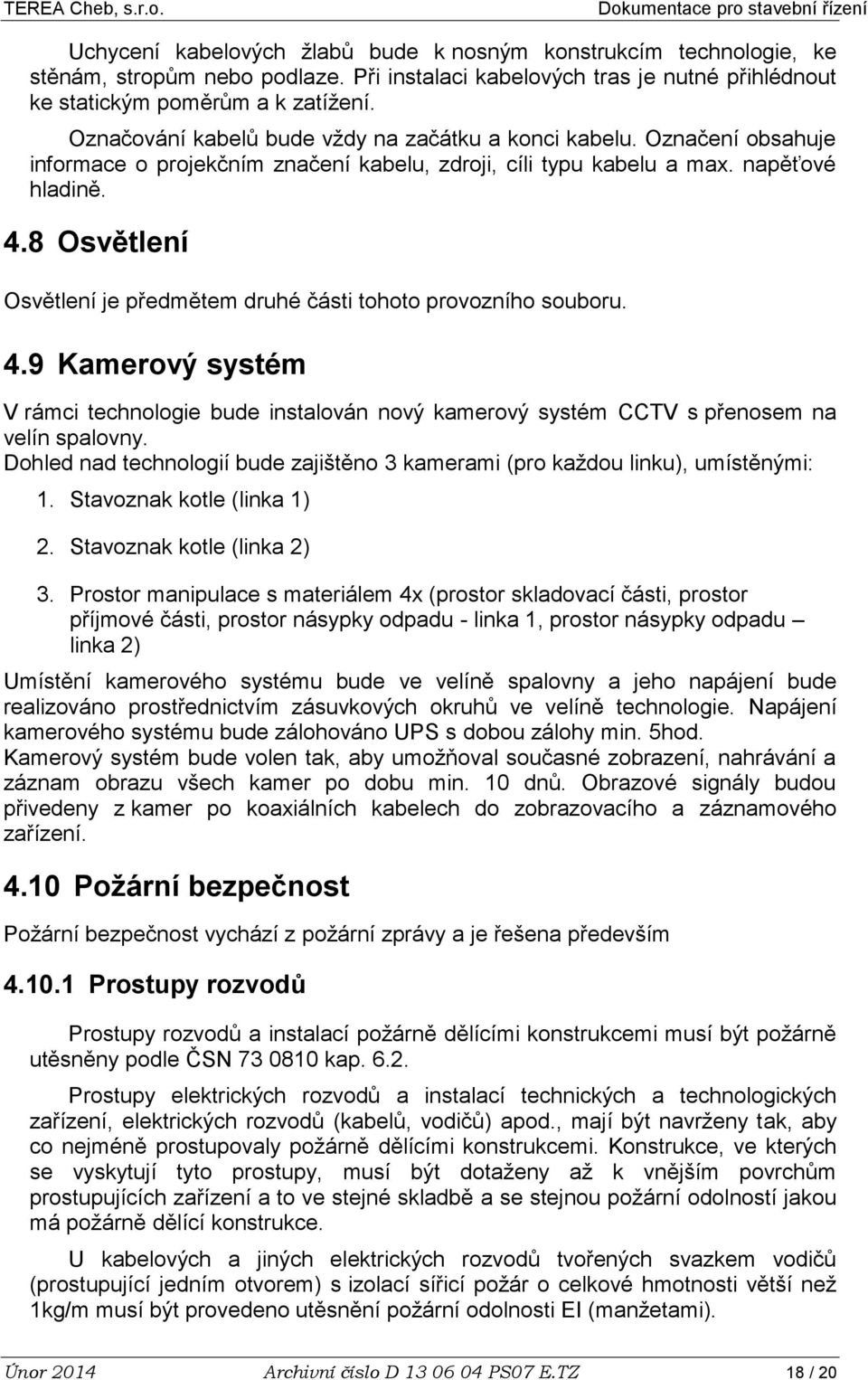 8 Osvětlení Osvětlení je předmětem druhé části tohoto provozního souboru. 4.9 Kamerový systém V rámci technologie bude instalován nový kamerový systém CCTV s přenosem na velín spalovny.