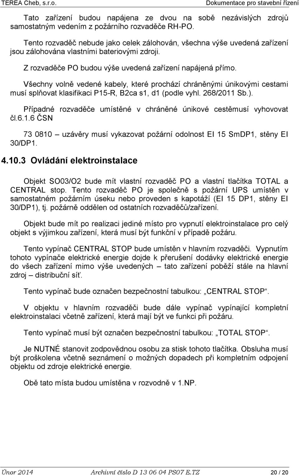 Všechny volně vedené kabely, které prochází chráněnými únikovými cestami musí splňovat klasifikaci P15-R, B2ca s1, d1 (podle vyhl. 268/2011 Sb.).