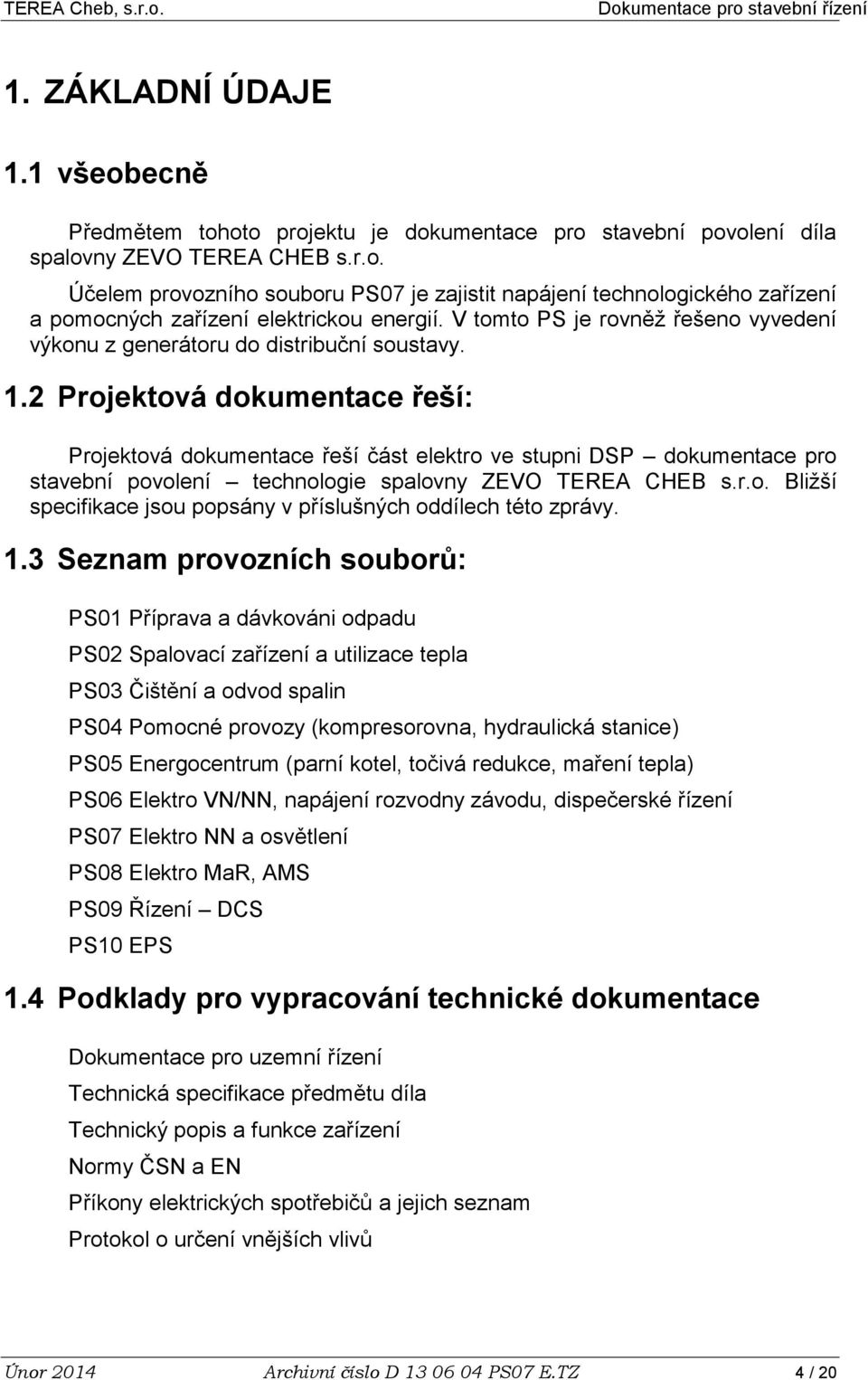 2 Projektová dokumentace řeší: Projektová dokumentace řeší část elektro ve stupni DSP dokumentace pro stavební povolení technologie spalovny ZEVO TEREA CHEB s.r.o. Bližší specifikace jsou popsány v příslušných oddílech této zprávy.