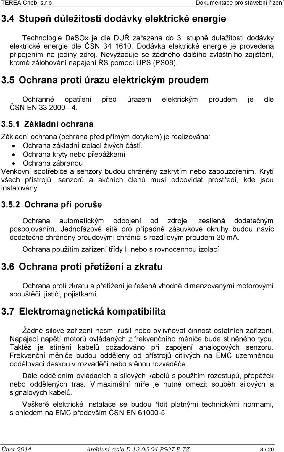 5 Ochrana proti úrazu elektrickým proudem Ochranné opatření před úrazem elektrickým proudem je dle ČSN EN 33 2000-4. 3.5.1 Základní ochrana Základní ochrana (ochrana před přímým dotykem) je realizována: Ochrana základní izolací živých částí.