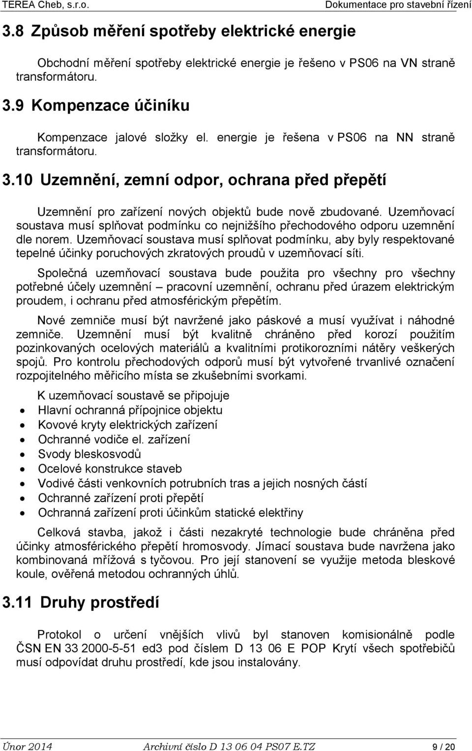 Uzemňovací soustava musí splňovat podmínku co nejnižšího přechodového odporu uzemnění dle norem.