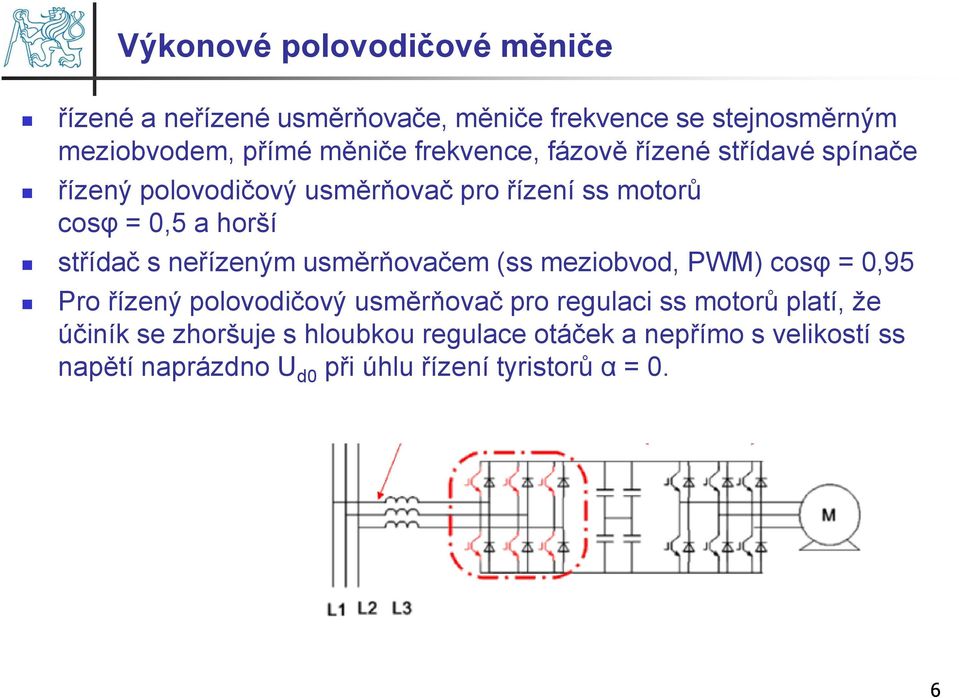 neřízeným usměrňovačem (ss meziobvod, PWM) cosφ = 0,95 Pro řízený polovodičový usměrňovač pro regulaci ss motorů platí, že
