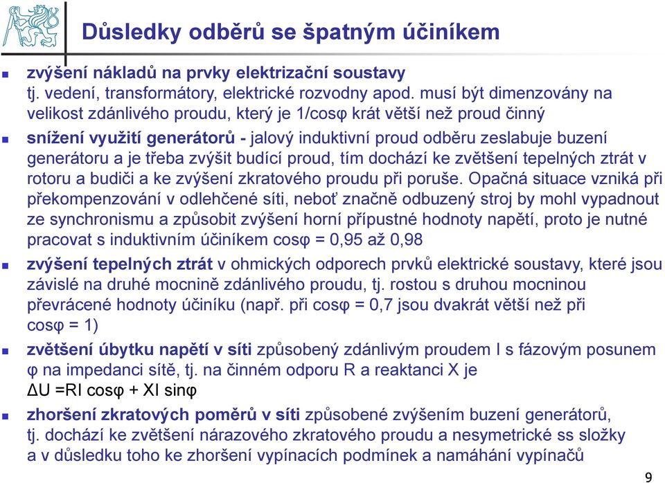 zvýšit budící proud, tím dochází ke zvětšení tepelných ztrát v rotoru a budiči a ke zvýšení zkratového proudu při poruše.