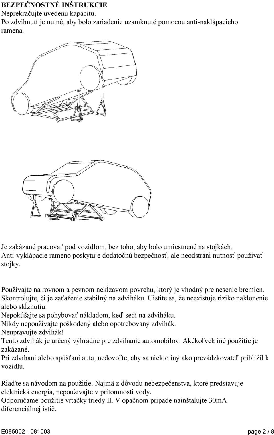 Používajte na rovnom a pevnom nekĺzavom povrchu, ktorý je vhodný pre nesenie bremien. Skontrolujte, či je zaťaženie stabilný na zdviháku. Uistite sa, že neexistuje riziko naklonenie alebo skĺznutiu.