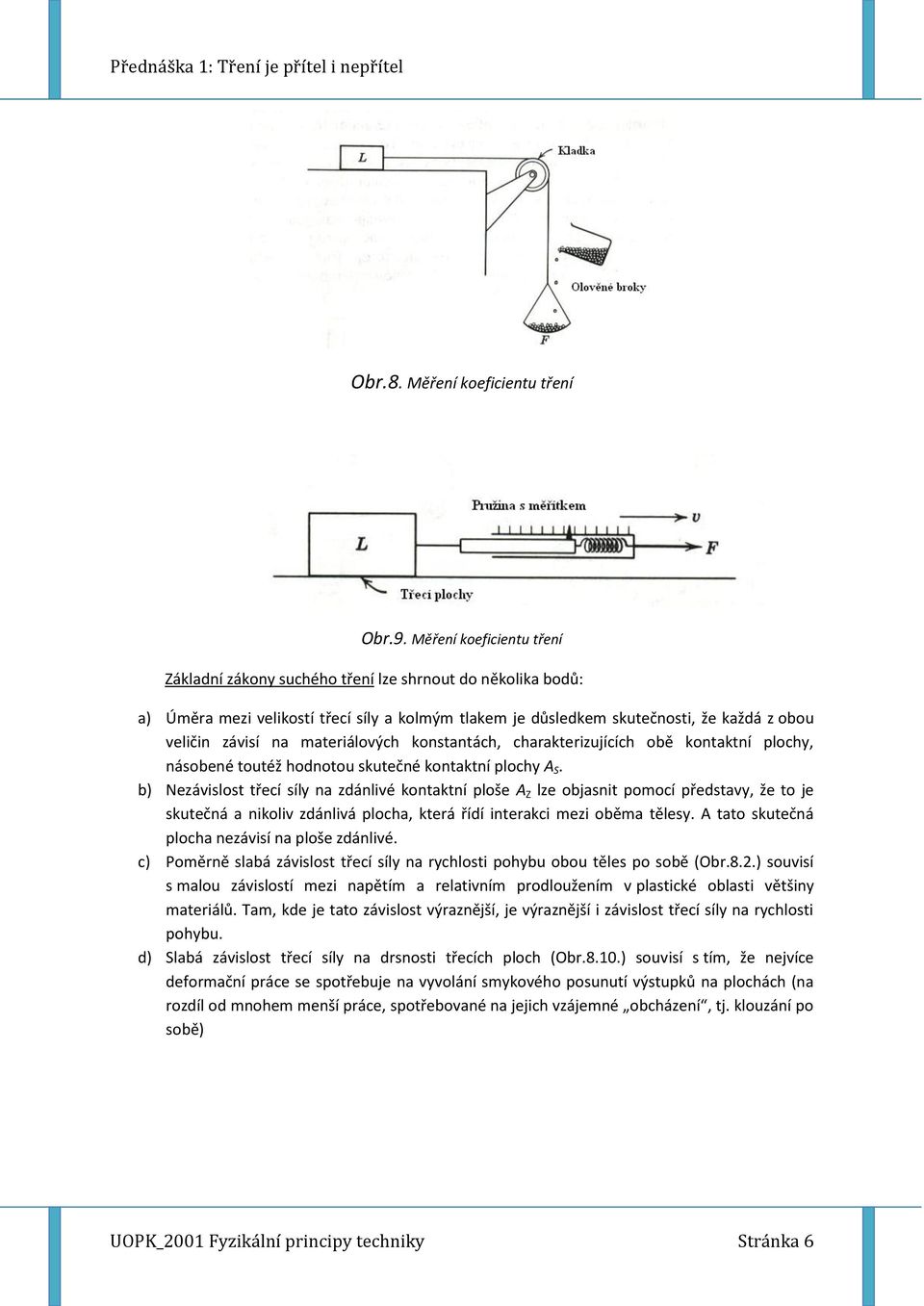 materiálových konstantách, charakterizujících obě kontaktní plochy, násobené toutéž hodnotou skutečné kontaktní plochy A S.