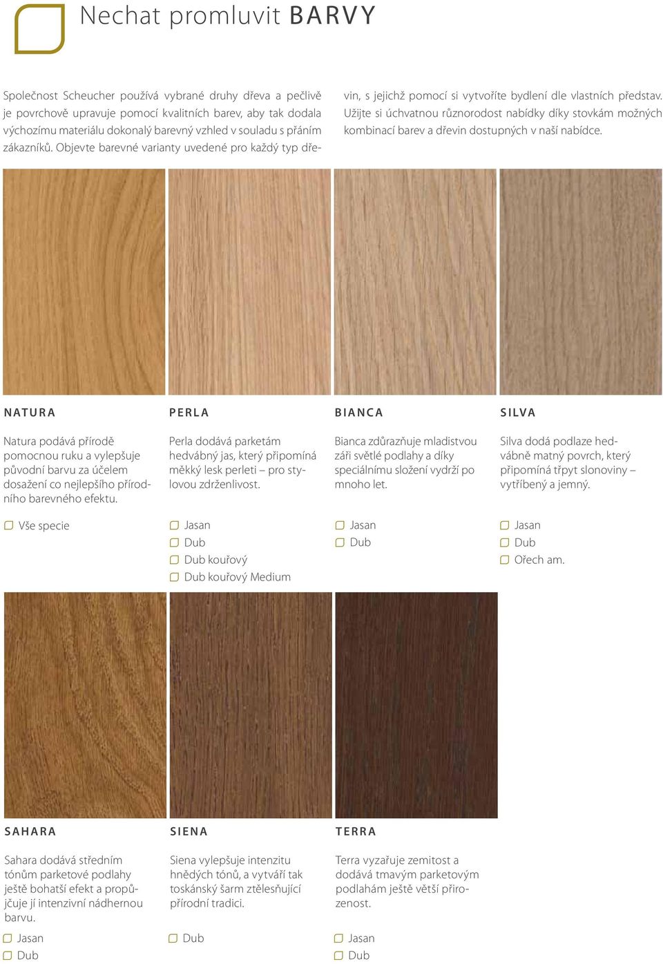 Užijte si úchvatnou různorodost nabídky díky stovkám možných kombinací barev a dřevin dostupných v naší nabídce.