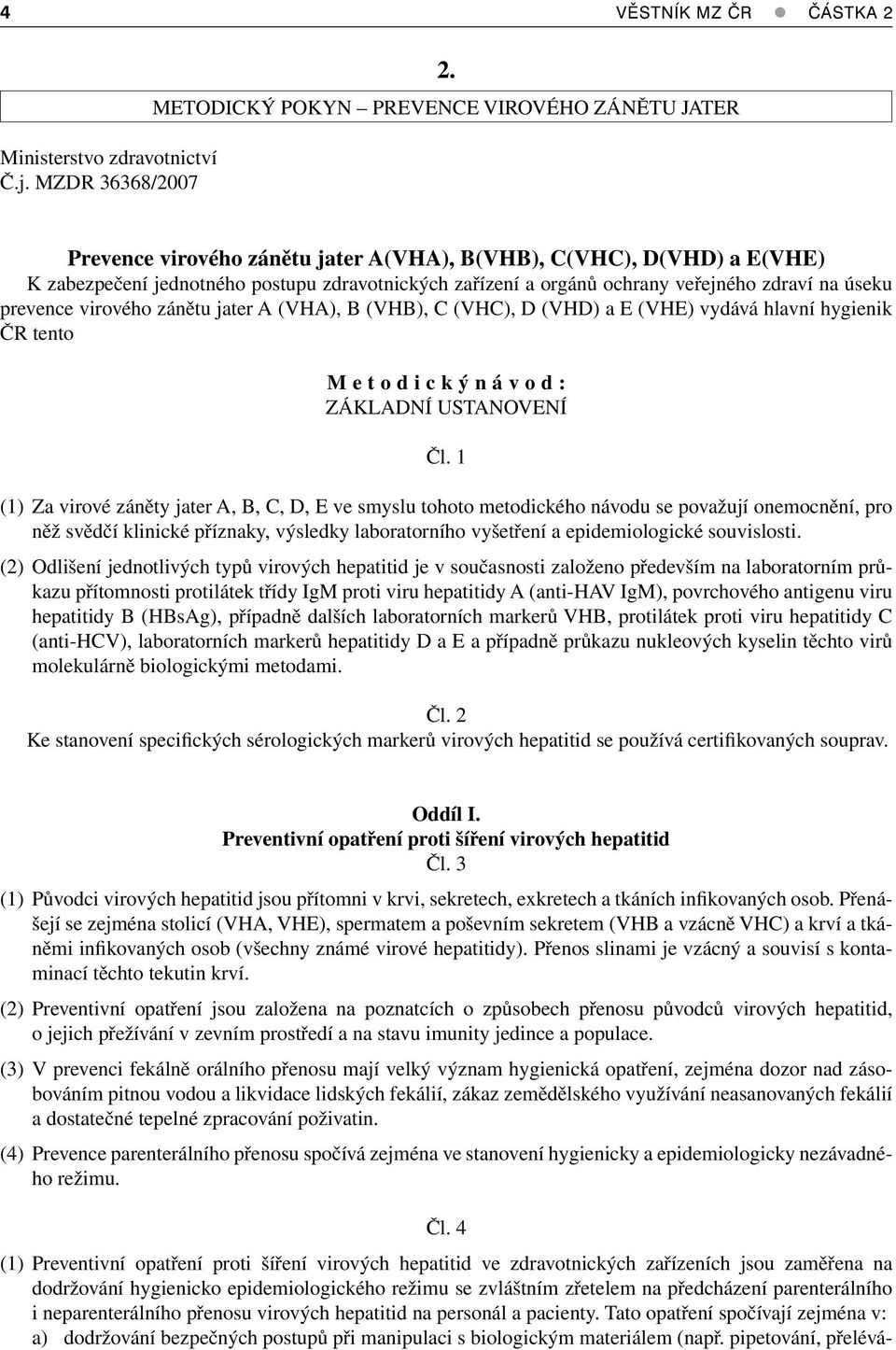 veřejného zdraví na úseku prevence virového zánětu jater A (VHA), B (VHB), C (VHC), D (VHD) a E (VHE) vydává hlavní hygienik ČR tento M e t o d i c k ý n á v o d : ZÁKLADNÍ USTANOVENÍ Čl.