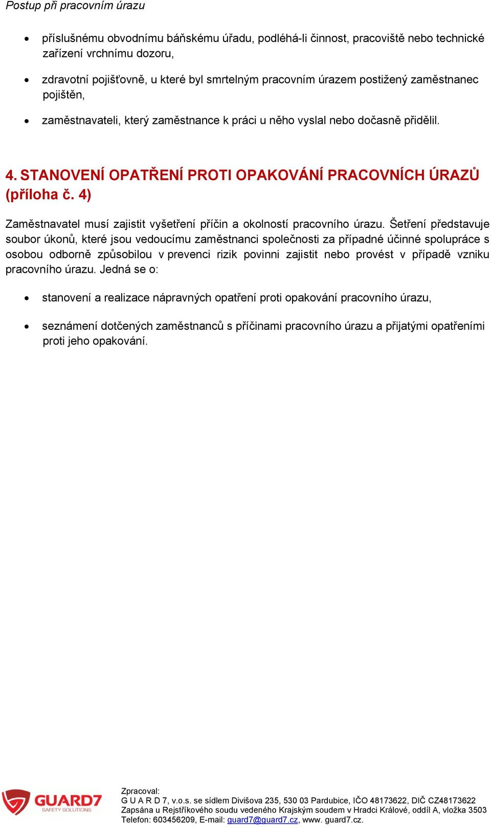 4) Zaměstnavatel musí zajistit vyšetření příčin a okolností pracovního úrazu.