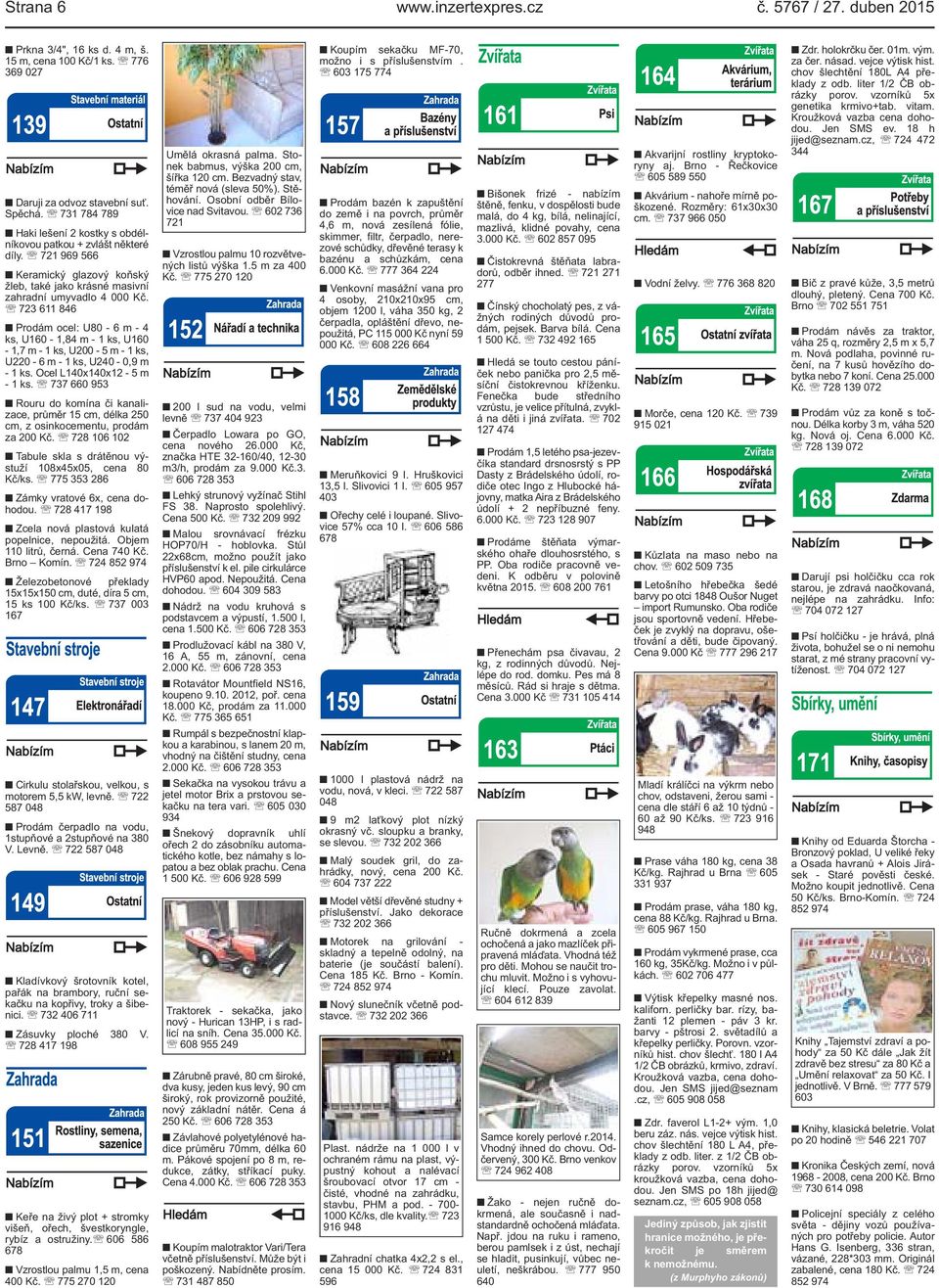 723 611 846 Prodám ocel: U80-6 m - 4 ks, U160-1,84 m - 1 ks, U160-1,7 m - 1 ks, U200-5 m - 1 ks, U220-6 m - 1 ks, U240-0,9 m - 1 ks. Ocel L140x140x12-5 m - 1 ks.