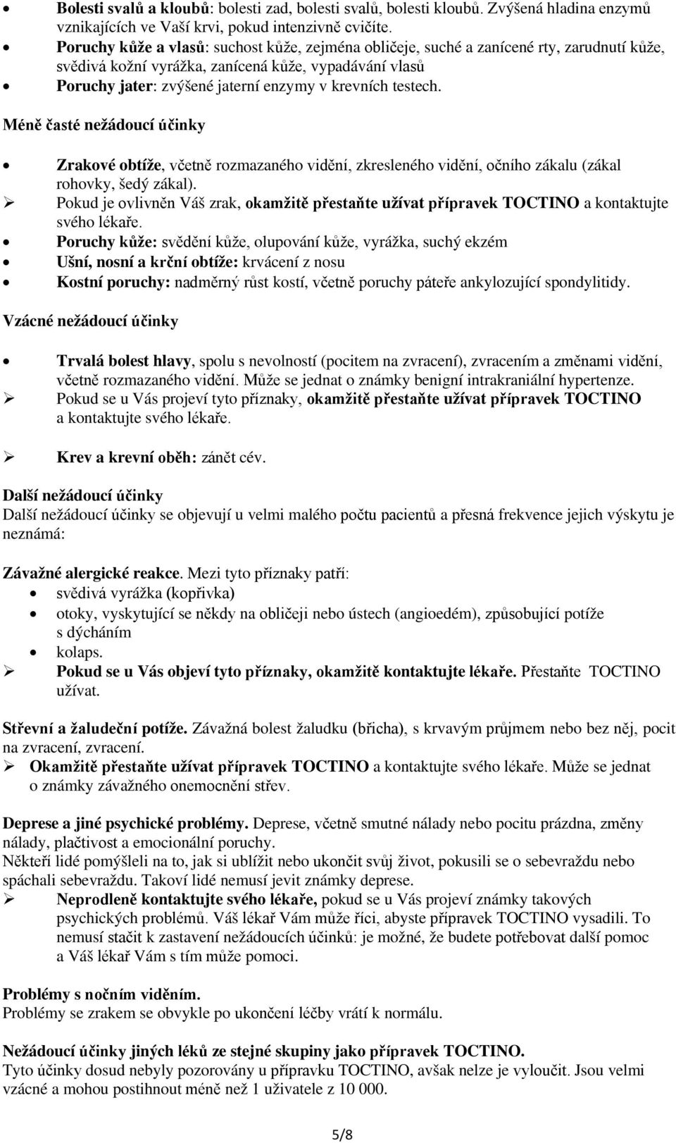 testech. Méně časté nežádoucí účinky Zrakové obtíže, včetně rozmazaného vidění, zkresleného vidění, očního zákalu (zákal rohovky, šedý zákal).