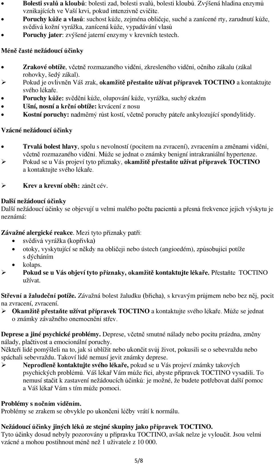 testech. Méně časté nežádoucí účinky Zrakové obtíže, včetně rozmazaného vidění, zkresleného vidění, očního zákalu (zákal rohovky, šedý zákal).