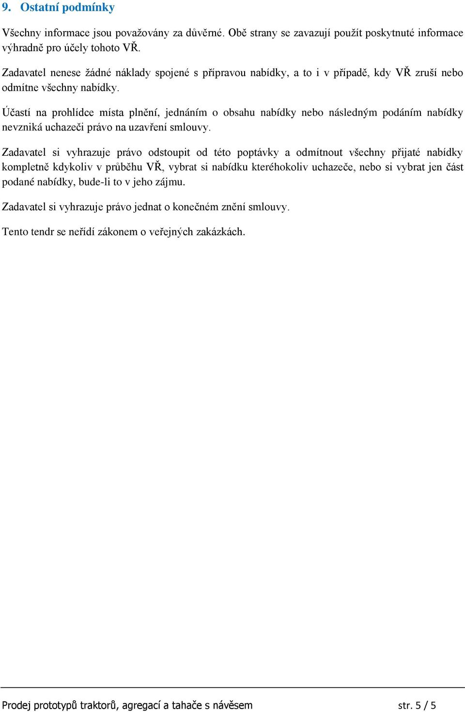 Účastí na prohlídce místa plnění, jednáním o obsahu nabídky nebo následným podáním nabídky nevzniká uchazeči právo na uzavření smlouvy.