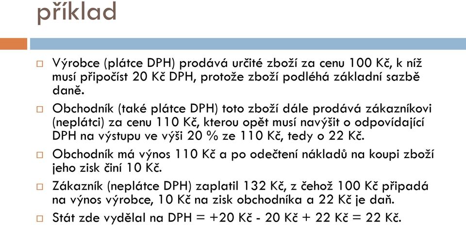 ve výši 20 % ze 110 Kč, tedy o 22 Kč. Obchodník má výnos 110 Kč a po odečtení nákladů na koupi zboží jeho zisk činí 10 Kč.