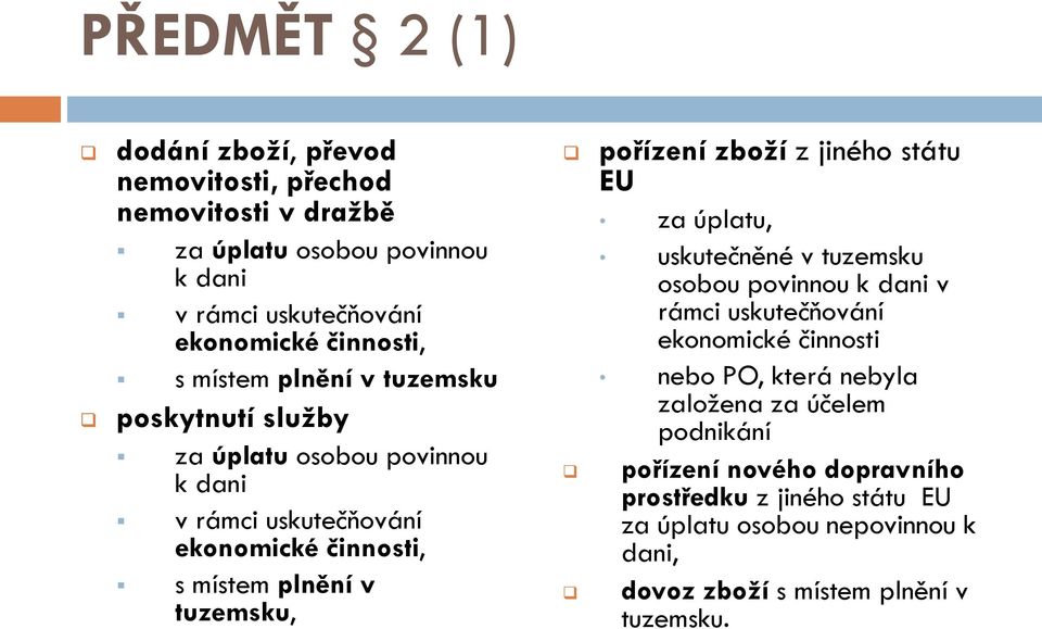 pořízení zboží z jiného státu EU za úplatu, uskutečněné v tuzemsku osobou povinnou k dani v rámci uskutečňování ekonomické činnosti nebo PO, která nebyla