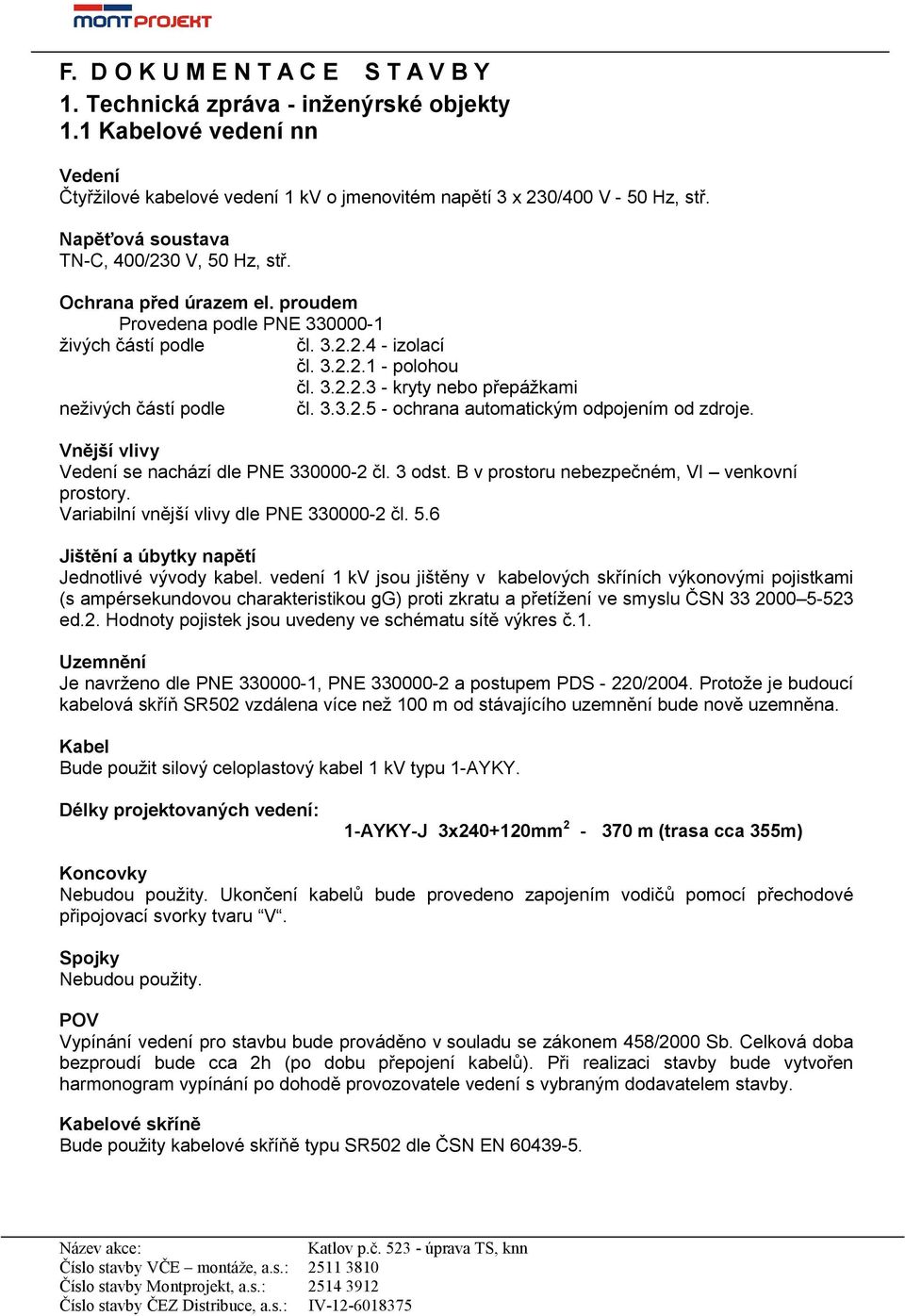 3.3.2.5 - ochrana automatickým odpojením od zdroje. Vnější vlivy Vedení se nachází dle PNE 330000-2 čl. 3 odst. B v prostoru nebezpečném, VI venkovní prostory.