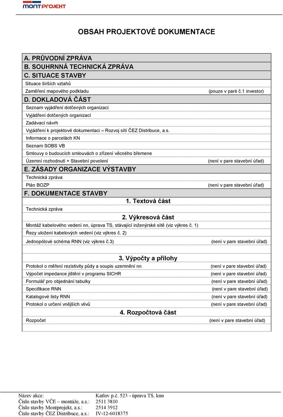 tí ČEZ Distribuce, a.s. Informace o parcelách KN Seznam SOBS VB Smlouvy o budoucích smlouvách o zřízení věcného břemene Územní rozhodnutí + Stavební povolení E.