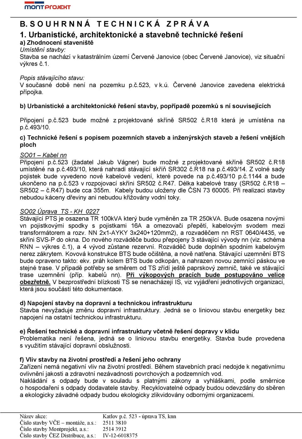 výkres č.1. Popis stávajícího stavu: V současné době není na pozemku p.č.523, v k.ú. Červené Janovice zavedena elektrická přípojka.