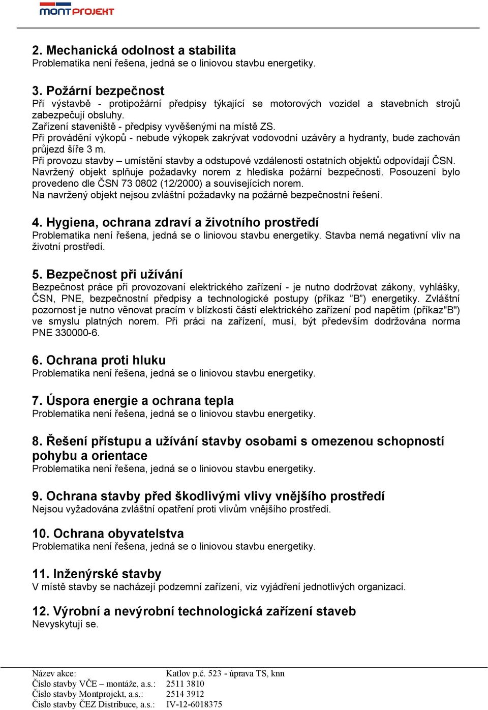 Při provádění výkopů - nebude výkopek zakrývat vodovodní uzávěry a hydranty, bude zachován průjezd šíře 3 m.