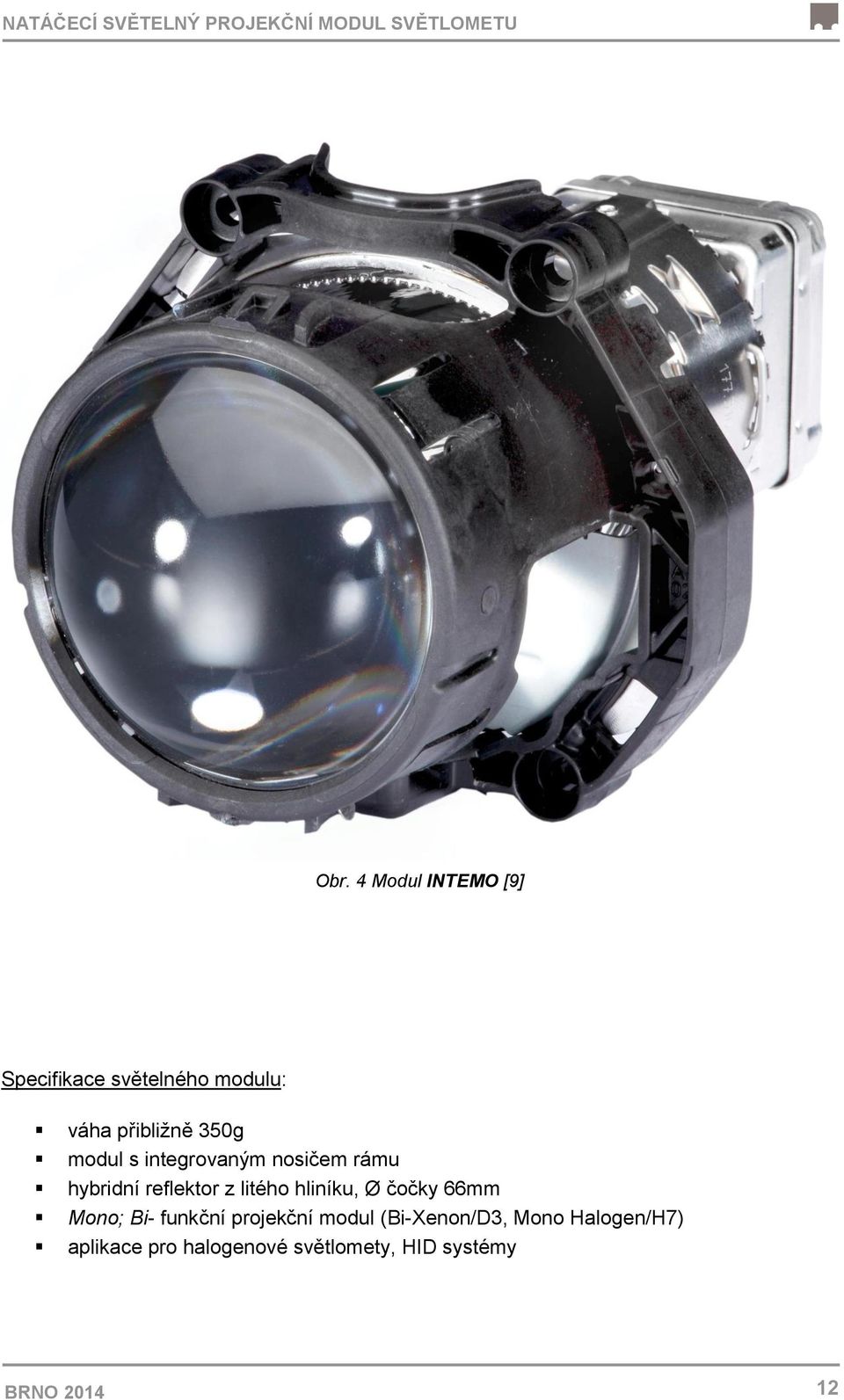 integrovaným nosičem rámu hybridní reflektor z litého hliníku, Ø čočky 66mm Mono;