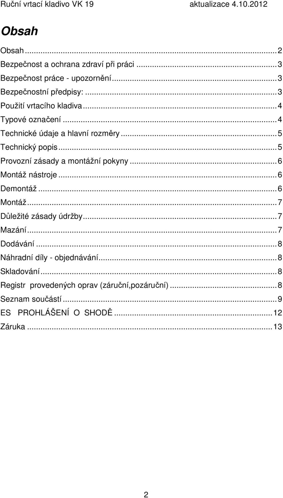 ..5 Provozní zásady a montážní pokyny...6 Montáž nástroje...6 Demontáž...6 Montáž...7 Důležité zásady údržby...7 Mazání.